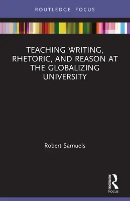 Predarea scrisului, a retoricii și a rațiunii în cadrul universității globalizate - Teaching Writing, Rhetoric, and Reason at the Globalizing University