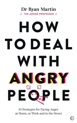 Cum să te descurci cu oamenii furioși: 10 strategii pentru a face față furiei acasă, la serviciu și pe stradă - How to Deal with Angry People: 10 Strategies for Facing Anger at Home, at Work and in the Street
