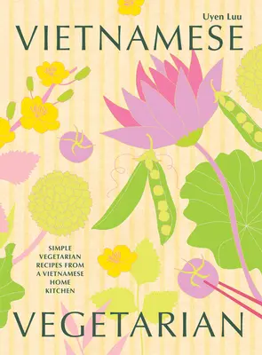 Vietnameză vegetariană: Rețete vegetariene simple din bucătăria unei case vietnameze - Vietnamese Vegetarian: Simple Vegetarian Recipes from a Vietnamese Home Kitchen
