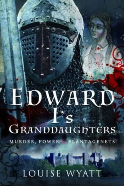 Nepoatele lui Edward I: Crimă, putere și Plantageneți - Edward I's Granddaughters: Murder, Power and Plantagenets