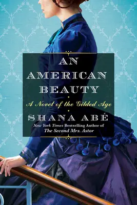 O frumusețe americană: Un roman al epocii de aur inspirat de povestea adevărată a Arabellei Huntington care a devenit cea mai bogată femeie din țară - An American Beauty: A Novel of the Gilded Age Inspired by the True Story of Arabella Huntington Who Became the Richest Woman in the Countr