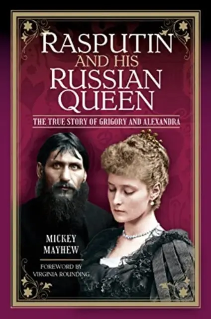 Rasputin și regina sa rusă: Povestea adevărată a lui Grigorie și a Alexandrei - Rasputin and His Russian Queen: The True Story of Grigory and Alexandra