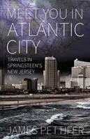 Meet You in Atlantic City - Călătorii în New Jersey-ul lui Springsteen - Meet You in Atlantic City - Travels in Springsteen's New Jersey