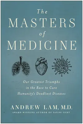 Maeștrii medicinei: Cele mai mari triumfuri ale noastre în cursa pentru vindecarea celor mai mortale boli ale umanității - The Masters of Medicine: Our Greatest Triumphs in the Race to Cure Humanity's Deadliest Diseases