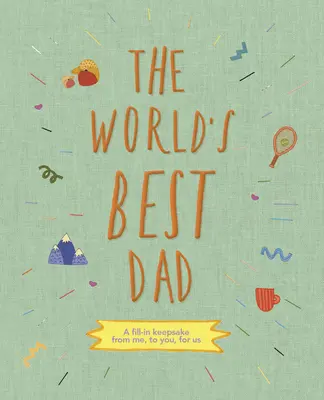 Cel mai bun tată din lume: A Fill-In Keepsake from Me, to You, for Us - The World's Best Dad: A Fill-In Keepsake from Me, to You, for Us