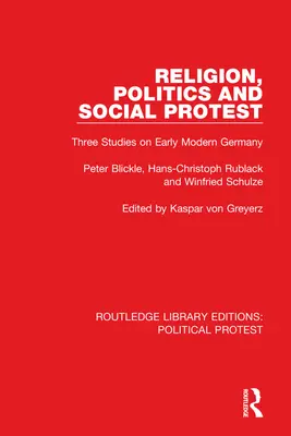 Religie, politică și protest social: Trei studii asupra Germaniei moderne timpurii - Religion, Politics and Social Protest: Three Studies on Early Modern Germany