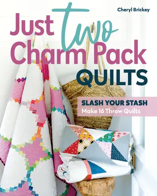 Just Two Charm Pack Quilts: Redu-ți rezervele; realizează 16 cuverturi de aruncat - Just Two Charm Pack Quilts: Slash Your Stash; Make 16 Throw Quilts