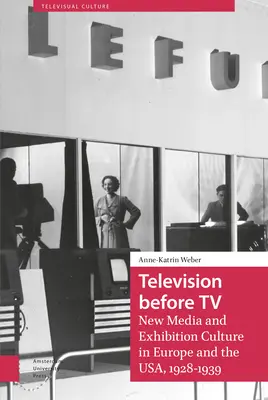 Televiziunea înainte de televiziune: Noile media și cultura expozițională în Europa și SUA, 1928-1939 - Television Before TV: New Media and Exhibition Culture in Europe and the Usa, 1928-1939