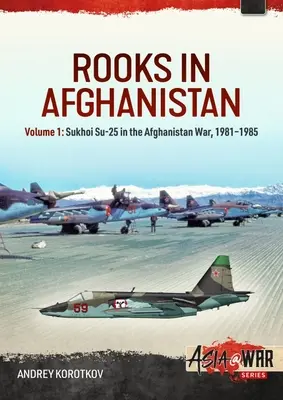 Rooks în Afganistan: Volumul 1: Sukhoi Su-25 în războiul din Afganistan, 1981-1985 - Rooks in Afghanistan: Volume 1: Sukhoi Su-25 in the Afghanistan War, 1981-1985