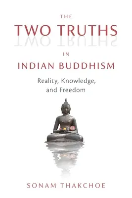 Cele două adevăruri în budismul indian: Realitate, cunoaștere și libertate - The Two Truths in Indian Buddhism: Reality, Knowledge, and Freedom