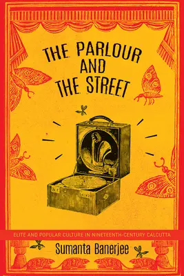 The Parlour and the Street: Elite and Popular Culture in Nineteenth-Century Calcutta (Elite și cultură populară în Calcutta secolului al XIX-lea) - The Parlour and the Street: Elite and Popular Culture in Nineteenth-Century Calcutta