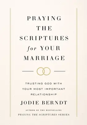 Rugăciunea Scripturilor pentru căsnicia ta: Încrederea în Dumnezeu cu cea mai importantă relație a ta - Praying the Scriptures for Your Marriage: Trusting God with Your Most Important Relationship