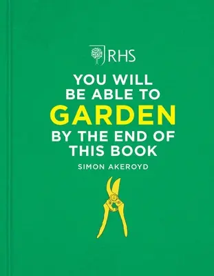 Rhs Vei fi capabil să grădinărești până la sfârșitul acestei cărți - Rhs You Will Be Able to Garden by the End of This Book