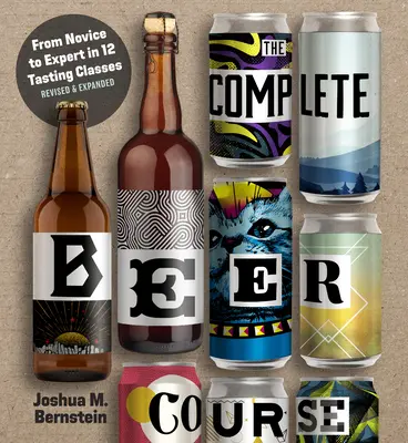 Cursul complet de bere: De la novice la expert în douăsprezece cursuri de degustare - The Complete Beer Course: From Novice to Expert in Twelve Tasting Classes
