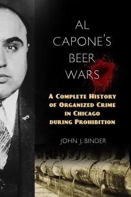 Războaiele berii ale lui Al Capone: O istorie completă a crimei organizate din Chicago în timpul prohibiției - Al Capone's Beer Wars: A Complete History of Organized Crime in Chicago During Prohibition