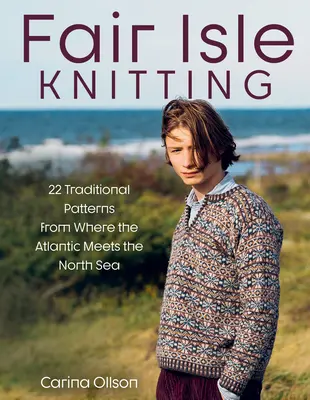 Fair Isle Knitting: 22 Traditional Patterns from Where the Atlantic Meets the North Sea