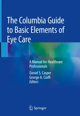 Ghidul Columbia pentru elementele de bază ale îngrijirii ochilor: A Manual for Healthcare Professionals - The Columbia Guide to Basic Elements of Eye Care: A Manual for Healthcare Professionals