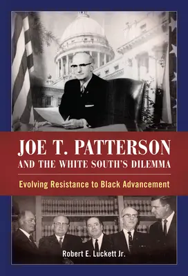 Joe T. Patterson și dilema sudului alb: Evoluția rezistenței la promovarea negrilor - Joe T. Patterson and the White South's Dilemma: Evolving Resistance to Black Advancement