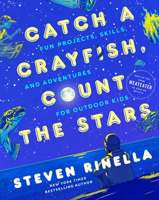 Catch a Crayfish, Count the Stars: Proiecte amuzante, abilități și aventuri pentru copii în aer liber - Catch a Crayfish, Count the Stars: Fun Projects, Skills, and Adventures for Outdoor Kids