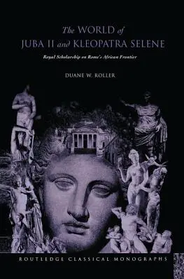 Lumea lui Juba al II-lea și Kleopatra Selene: Studiile regale la frontiera africană a Romei - The World of Juba II and Kleopatra Selene: Royal Scholarship on Rome's African Frontier