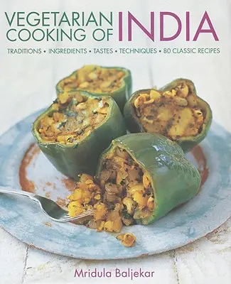 Gătitul vegetarian din India: Tradiții, ingrediente, gusturi, tehnici, 80 de rețete clasice - Vegetarian Cooking of India: Traditions, Ingredients, Tastes, Techniques, 80 Classic Recipes