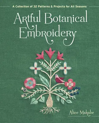 Artful Botanical Embroidery: O colecție de 32 de modele și proiecte pentru toate anotimpurile - Artful Botanical Embroidery: A Collection of 32 Patterns & Projects for All Seasons