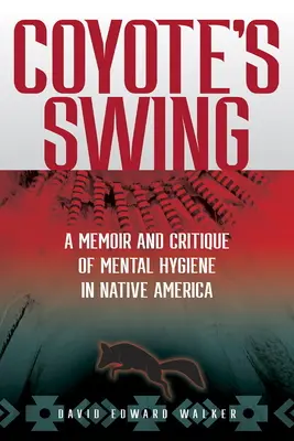 Coyote's Swing: Memorii și critică a igienei mentale în America nativă - Coyote's Swing: A Memoir and Critique of Mental Hygiene in Native America