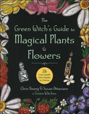 Ghidul vrăjitoarei verzi pentru plante și flori magice: 26 de vrăji de dragoste de la mere la zinne - The Green Witch's Guide to Magical Plants & Flowers: 26 Love Spells from Apples to Zinnias