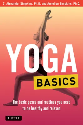 Yoga de bază: Pozițiile și rutinele de bază de care ai nevoie pentru a fi sănătos și relaxat - Yoga Basics: The Basic Poses and Routines You Need to Be Healthy and Relaxed