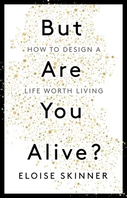But Are You Alive?: Cum să concepi o viață care merită trăită - But Are You Alive?: How to Design a Life Worth Living