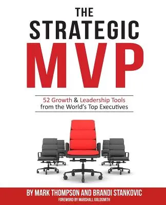MVP-ul strategic: 52 de instrumente de creștere și leadership de la cei mai buni executivi ai lumii - The Strategic MVP: 52 Growth & Leadership Tools from the Worlds Top Executives
