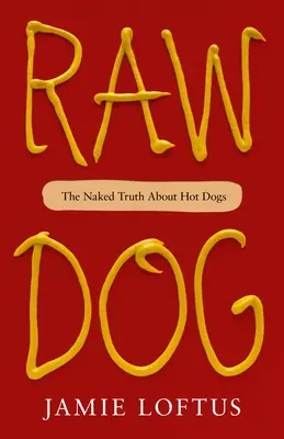 Raw Dog: Adevărul gol-goluț despre crenvurști (The Naked Truth about Hot Dogs) - Raw Dog: The Naked Truth about Hot Dogs