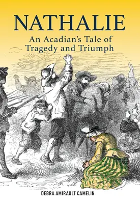 Nathalie - Povestea unui acadian despre tragedie și triumf - Nathalie - An Acadian's Tale of Tragedy and Triumph