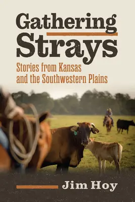 Gathering Strays: Povestiri din Kansas și câmpiile sud-vestice - Gathering Strays: Stories from Kansas and the Southwestern Plains