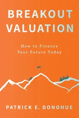 Breakout Valuation: Cum să vă finanțați viitorul astăzi - Breakout Valuation: How to Finance Your Future Today