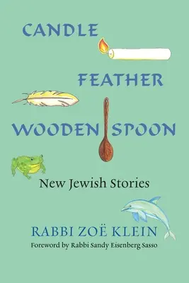 Lumânare, pană, lingură de lemn: Noi povești evreiești - Candle, Feather, Wooden Spoon: New Jewish Stories