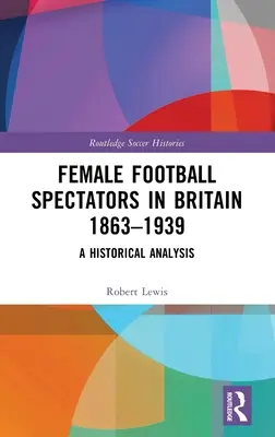 Femei spectatoare de fotbal în Marea Britanie 1863-1939: O analiză istorică - Female Football Spectators in Britain 1863-1939: A Historical Analysis