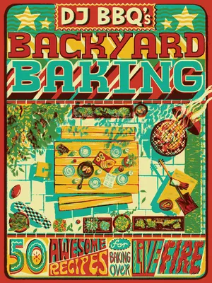 DJ Bbq's Backyard Baking: 60 de rețete grozave pentru coacerea pe foc viu - DJ Bbq's Backyard Baking: 60 Awesome Recipes for Baking Over Live Fire