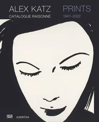Alex Katz: Prints: Catalog Raisonn, 1947-2022 - Alex Katz: Prints: Catalogue Raisonn, 1947-2022