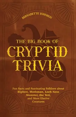 The Big Book of Cryptid Trivia: Fapte amuzante și folclor fascinant despre Bigfoot, Mothman, monstrul din Loch Ness, Yeti și alte creaturi evazive - The Big Book of Cryptid Trivia: Fun Facts and Fascinating Folklore about Bigfoot, Mothman, Loch Ness Monster, the Yeti, and More Elusive Creatures