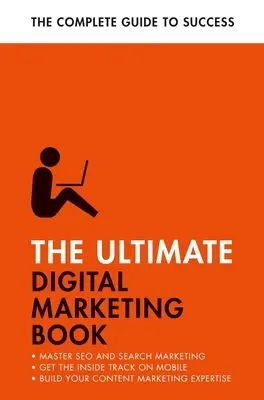 Cea mai recentă carte de marketing digital: Reușește în Seo și Search, stăpânește marketingul mobil, familiarizează-te cu marketingul de conținut - The Ultimate Digital Marketing Book: Succeed at Seo and Search, Master Mobile Marketing, Get to Grips with Content Marketing