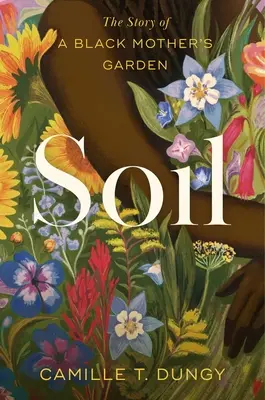 Solul: Povestea grădinii unei mame de culoare - Soil: The Story of a Black Mother's Garden