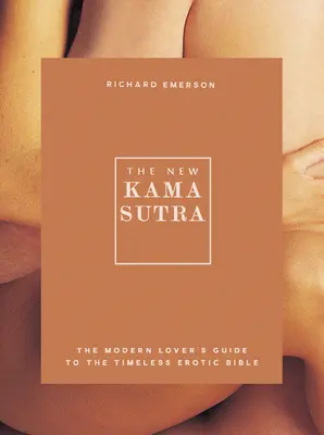 Noua Kama Sutra: Ghidul iubitorului modern pentru Biblia erotică atemporală - The New Kama Sutra: The Modern Lover's Guide to the Timeless Erotic Bible