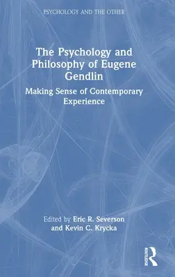 Psihologia și filosofia lui Eugene Gendlin: Dând sens experienței contemporane - The Psychology and Philosophy of Eugene Gendlin: Making Sense of Contemporary Experience