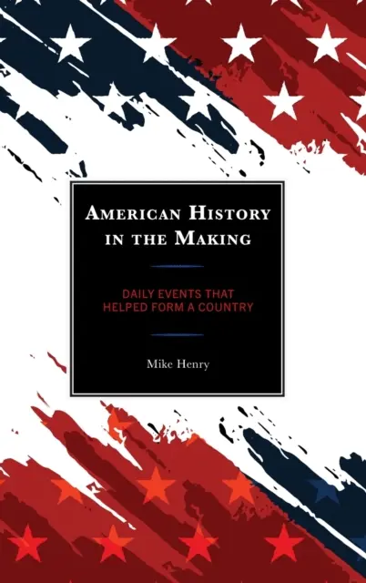 Istoria americană în devenire: Evenimente zilnice care au contribuit la formarea unei țări - American History in the Making: Daily Events That Helped Form a Country