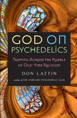 Dumnezeu pe psihedelice: Trecerea prin molozul religiei de altădată - God on Psychedelics: Tripping Across the Rubble of Old-Time Religion