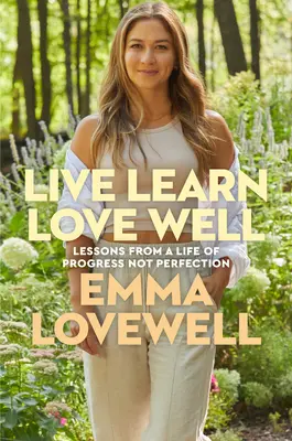 Live Learn Love Well: Lessons from a Life of Progress Not Perfection (Lecții dintr-o viață de progres, nu de perfecțiune) - Live Learn Love Well: Lessons from a Life of Progress Not Perfection