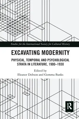 Excavarea modernității: Straturi fizice, temporale și psihologice în literatură, 1900-1930 - Excavating Modernity: Physical, Temporal and Psychological Strata in Literature, 1900-1930