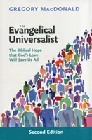 Evangelical Universalist - Speranța biblică că iubirea lui Dumnezeu ne va salva pe toți - Evangelical Universalist - The Biblical Hope That God'S Love Will Save Us All