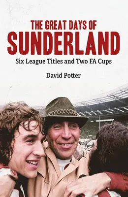 The Great Days of Sunderland: Șase titluri de campion și două Cupe Fa - The Great Days of Sunderland: Six League Titles and Two Fa Cups